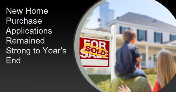 New Home Purchase Applications Remained Strong to Year's End