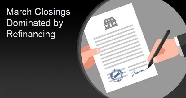 March Closings Dominated by Refinancing