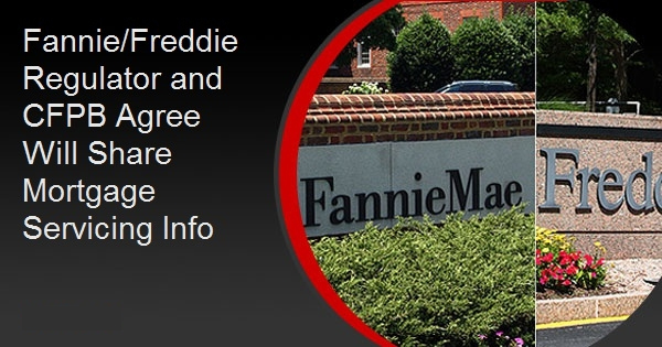 Fannie/Freddie Regulator and CFPB Agree Will Share Mortgage Servicing Info
