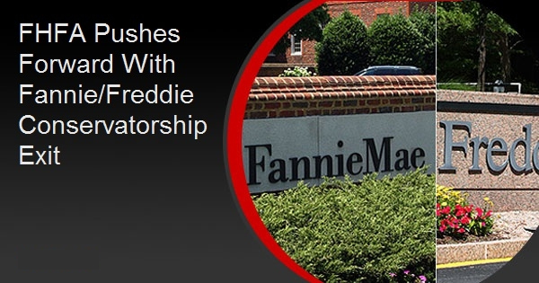 FHFA Pushes Forward With Fannie/Freddie Conservatorship Exit