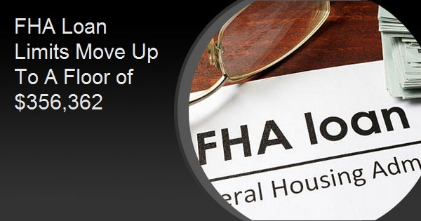 FHA Loan Limits Move Up To A Floor of $356,362