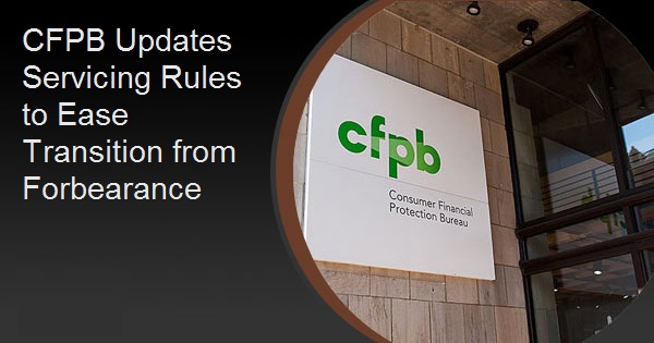 CFPB Updates Servicing Rules to Ease Transition from Forbearance