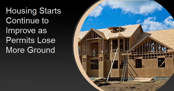 Housing Starts Continue to Improve as Permits Lose More Ground