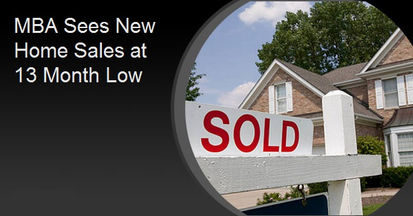 MBA Sees New Home Sales at 13 Month Low