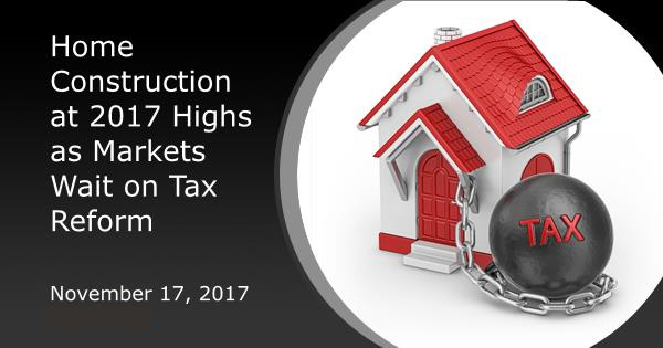 Home Construction at 2017 Highs as Markets Wait on Tax Reform