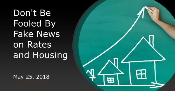 Don't Be Fooled By Fake News on Rates and Housing