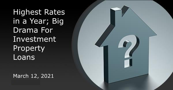 Highest Rates in a Year; Big Drama For Investment Property Loans