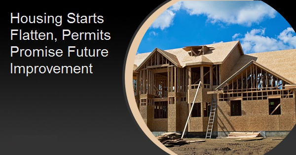 Housing Starts Flatten, Permits Promise Future Improvement