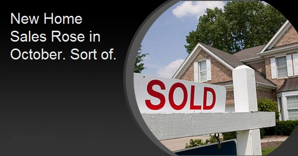 New Home Sales Rose in October. Sort of.