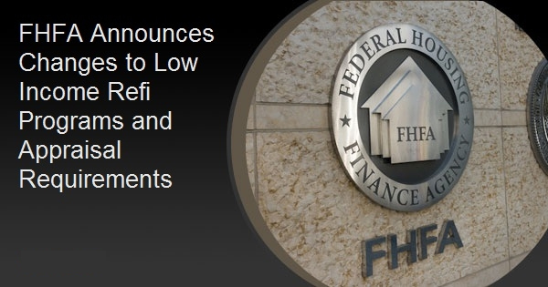 FHFA Announces Changes to Low Income Refi Programs and Appraisal Requirements