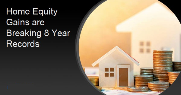 Home Equity Gains are Breaking 8 Year Records