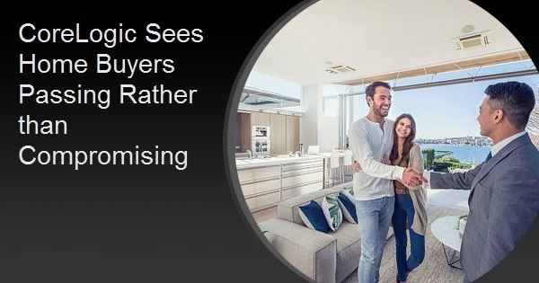 CoreLogic Sees Home Buyers Passing Rather than Compromising