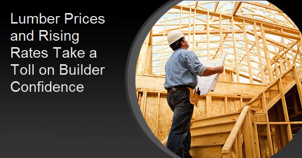 Lumber Prices and Rising Rates Take a Toll on Builder Confidence