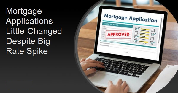 Mortgage Applications Little-Changed Despite Big Rate Spike