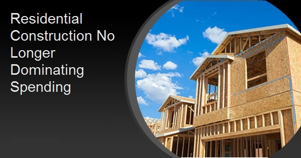 Residential Construction No Longer Dominating Spending