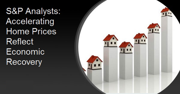 S&P Analysts: Accelerating Home Prices Reflect Economic Recovery