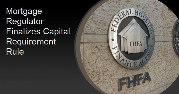 Mortgage Regulator Finalizes Capital Requirement Rule