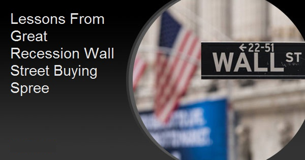 Lessons From Great Recession Wall Street Buying Spree