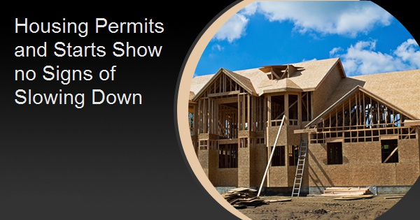 Housing Permits and Starts Show no Signs of Slowing Down