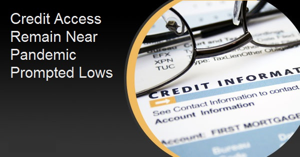 Credit Access Remain Near Pandemic Prompted Lows