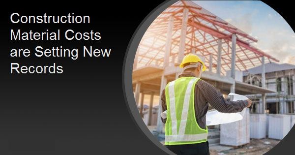 Construction Material Costs are Setting New Records