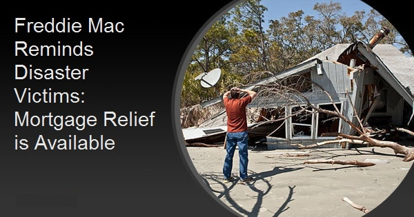 Freddie Mac Reminds Disaster Victims: Mortgage Relief is Available